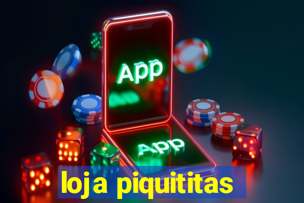 loja piquititas